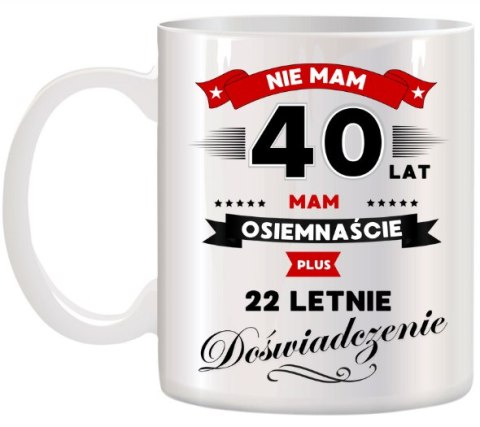 KUBEK Z NADRUKIEM ŚMIESZNY PREZENT NA 40 URODZINY ORYGINALNY UPOMINEK KUBEK Z NADRUKIEM ŚMIESZNY PREZENT NA 40 URODZINY ORYGINALNY UPOMINEK