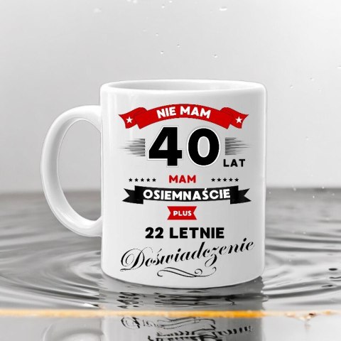 KUBEK Z NADRUKIEM ŚMIESZNY PREZENT NA 40 URODZINY ORYGINALNY UPOMINEK KUBEK Z NADRUKIEM ŚMIESZNY PREZENT NA 40 URODZINY ORYGINALNY UPOMINEK