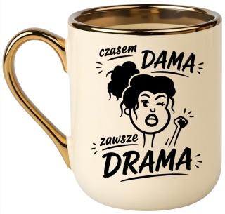 Kubek PREMIUM z nadrukiem śmieszny prezent - Czasem Dama, zawsze drama