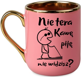 Kubek PREMIUM z nadrukiem śmieszny prezent - Nie tera, kawę piję...