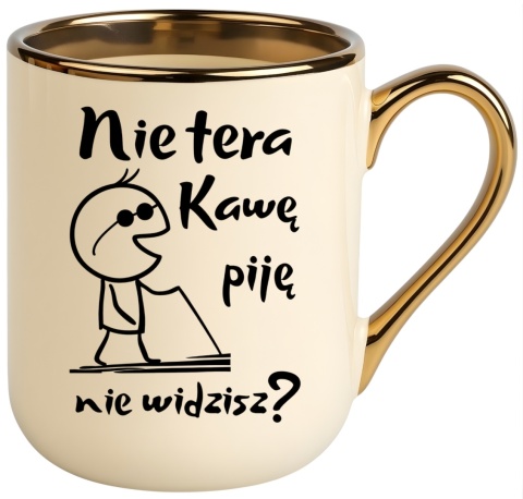 Kubek PREMIUM z nadrukiem śmieszny prezent - Nie tera, kawę piję...