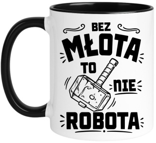 Kubek z nadrukiem śmieszny prezent - Bez młota to nie robota