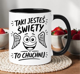 Kubek z nadrukiem śmieszny prezent na różne okazje - Taki święty jesteś...